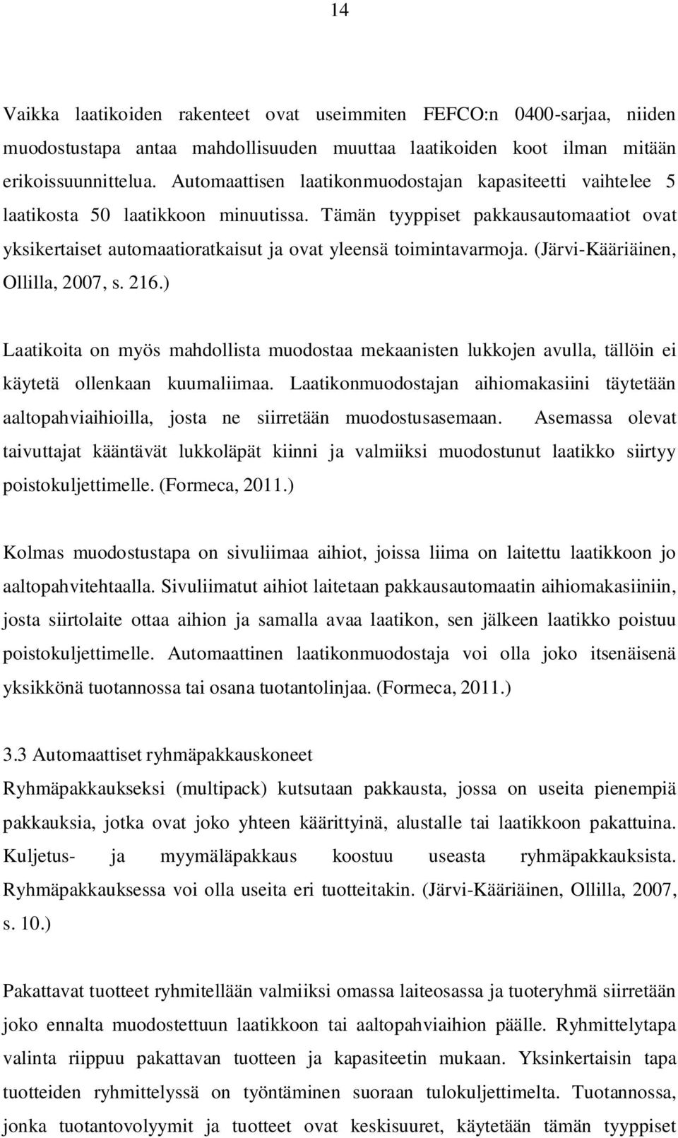 Tämän tyyppiset pakkausautomaatiot ovat yksikertaiset automaatioratkaisut ja ovat yleensä toimintavarmoja. (Järvi-Kääriäinen, Ollilla, 2007, s. 216.