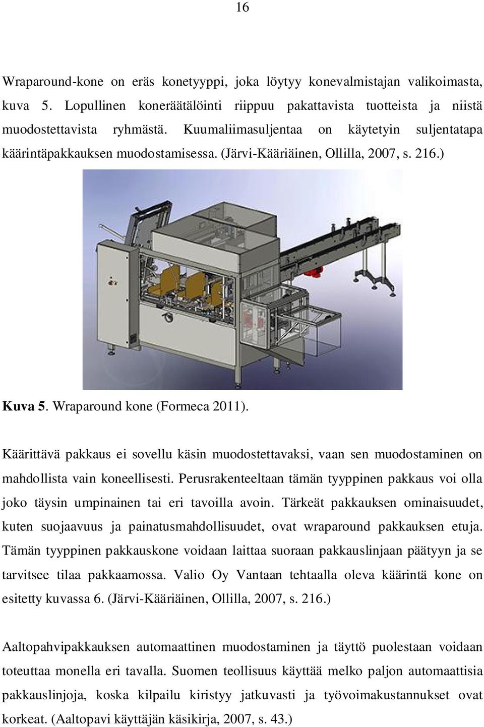 Käärittävä pakkaus ei sovellu käsin muodostettavaksi, vaan sen muodostaminen on mahdollista vain koneellisesti.