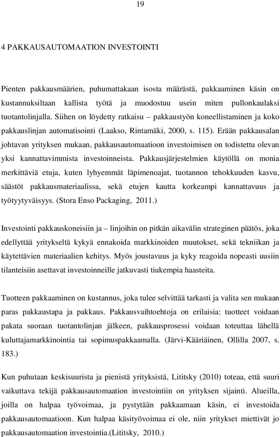 Erään pakkausalan johtavan yrityksen mukaan, pakkausautomaatioon investoimisen on todistettu olevan yksi kannattavimmista investoinneista.