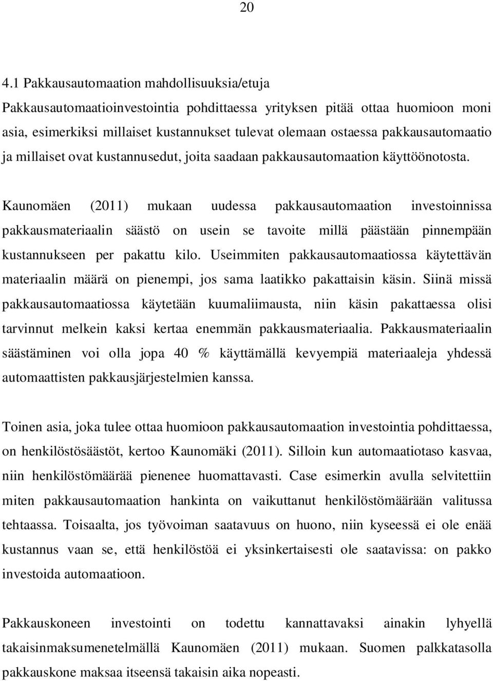 Kaunomäen (2011) mukaan uudessa pakkausautomaation investoinnissa pakkausmateriaalin säästö on usein se tavoite millä päästään pinnempään kustannukseen per pakattu kilo.
