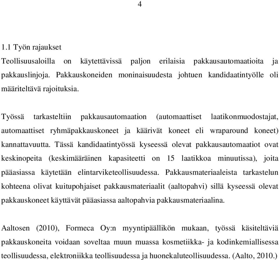 Tässä kandidaatintyössä kyseessä olevat pakkausautomaatiot ovat keskinopeita (keskimääräinen kapasiteetti on 15 laatikkoa minuutissa), joita pääasiassa käytetään elintarviketeollisuudessa.