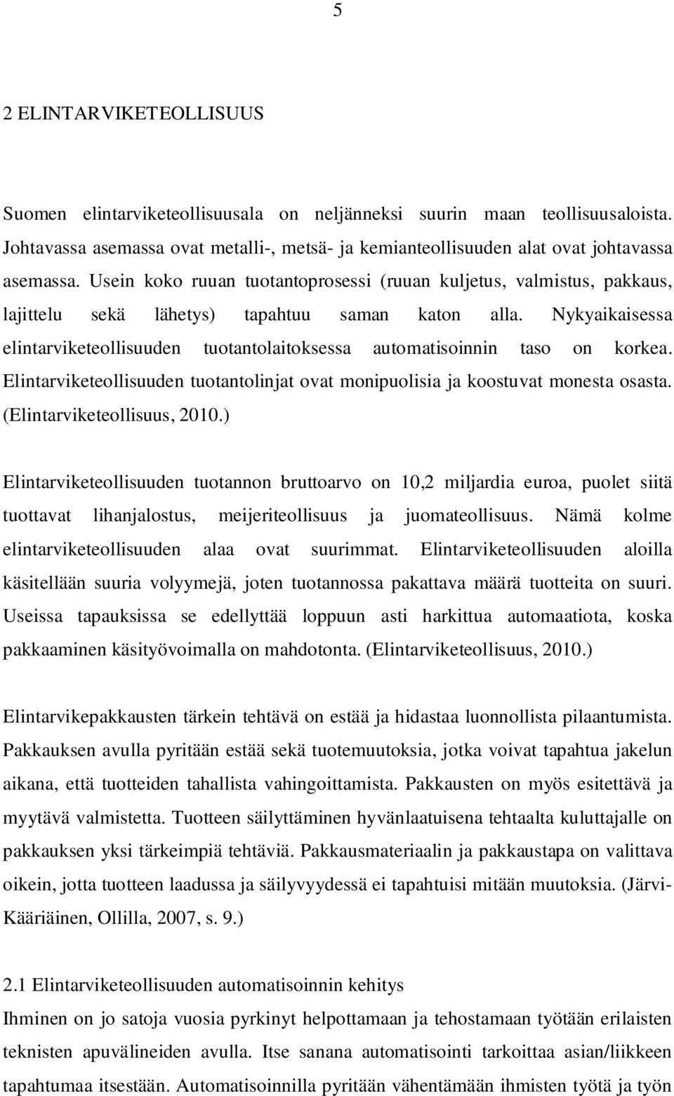 Nykyaikaisessa elintarviketeollisuuden tuotantolaitoksessa automatisoinnin taso on korkea. Elintarviketeollisuuden tuotantolinjat ovat monipuolisia ja koostuvat monesta osasta.