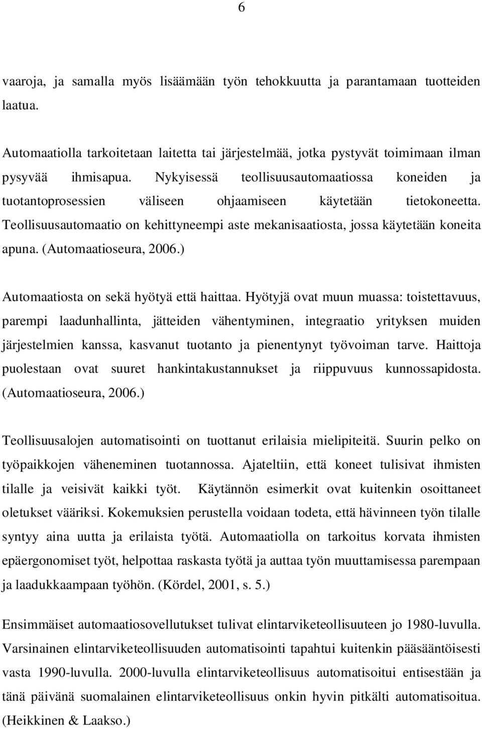 Teollisuusautomaatio on kehittyneempi aste mekanisaatiosta, jossa käytetään koneita apuna. (Automaatioseura, 2006.) Automaatiosta on sekä hyötyä että haittaa.