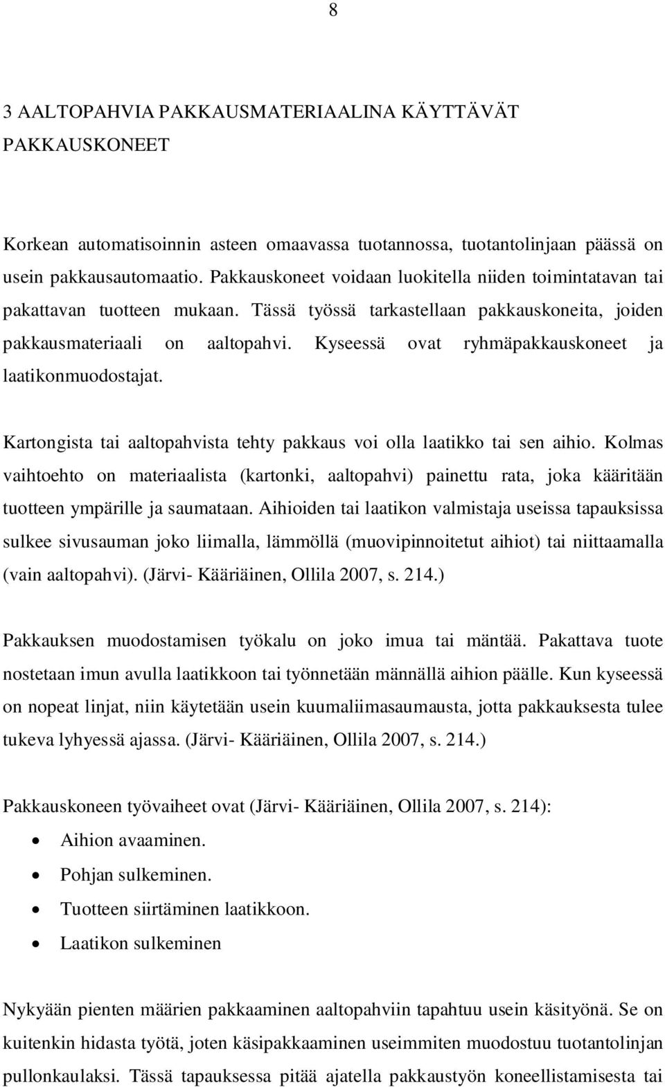 Kyseessä ovat ryhmäpakkauskoneet ja laatikonmuodostajat. Kartongista tai aaltopahvista tehty pakkaus voi olla laatikko tai sen aihio.
