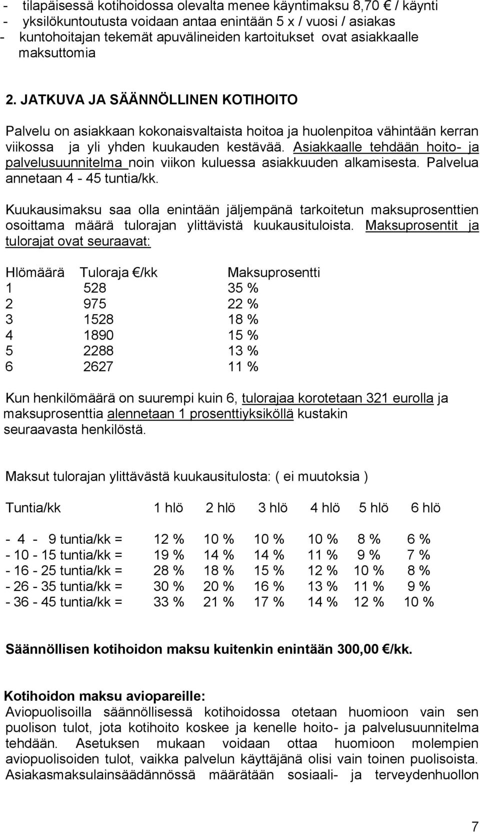 Asiakkaalle tehdään hoito- ja palvelusuunnitelma noin viikon kuluessa asiakkuuden alkamisesta. Palvelua annetaan 4-45 tuntia/kk.