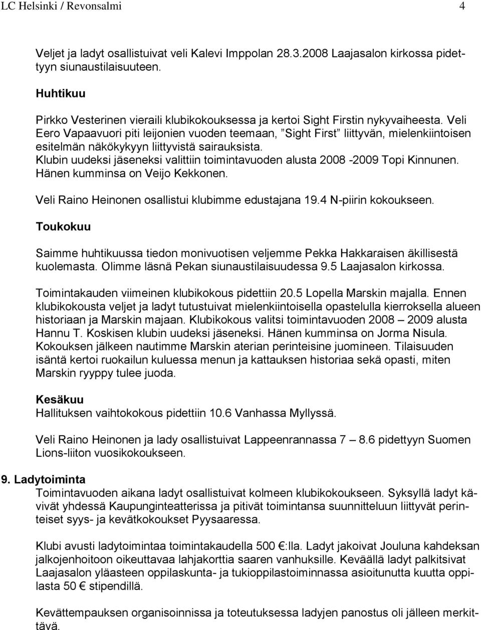 Veli Eero Vapaavuori piti leijonien vuoden teemaan, Sight First liittyvän, mielenkiintoisen esitelmän näkökykyyn liittyvistä sairauksista.