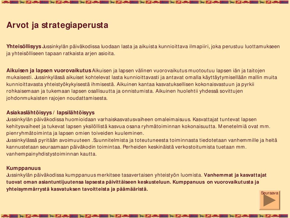 Jussinkylässä aikuiset kohtelevat lasta kunnioittavasti ja antavat omalla käyttäytymisellään mallin muita kunnioittavasta yhteistyökykyisestä ihmisestä.