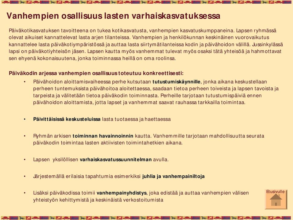 Vanhempien ja henkilökunnan keskinäinen vuorovaikutus kannattelee lasta päiväkotiympäristössä ja auttaa lasta siirtymätilanteissa kodin ja päivähoidon välillä.