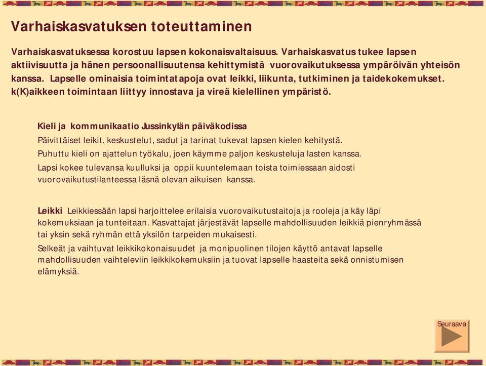 Lapselle ominaisia toimintatapoja ovat leikki, liikunta, tutkiminen ja taidekokemukset. k(k)aikkeen toimintaan liittyy innostava ja vireä kielellinen ympäristö.