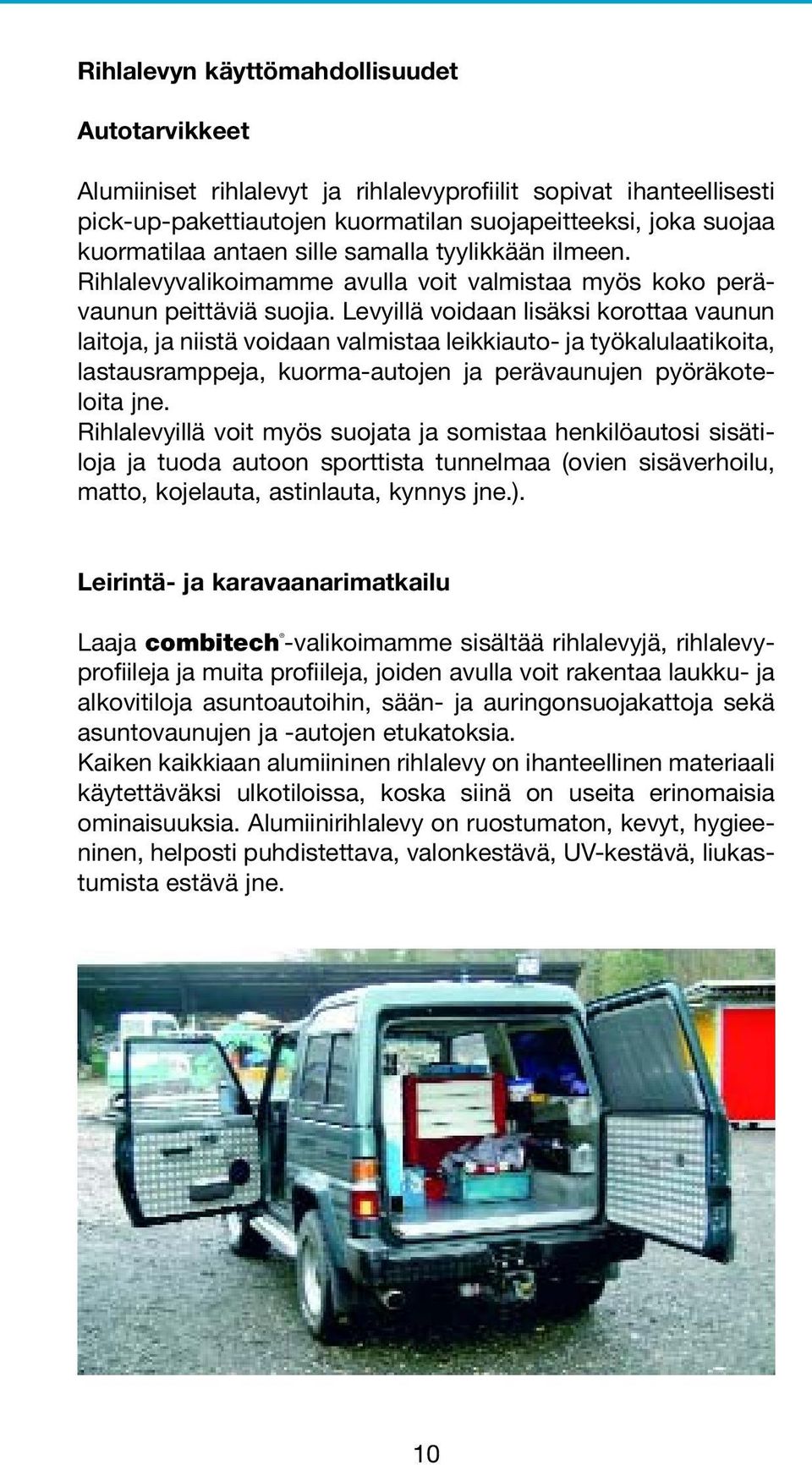 Levyillä voidaan lisäksi korottaa vaunun laitoja, ja niistä voidaan valmistaa leikkiauto- ja työkalulaatikoita, lastausramppeja, kuorma-autojen ja perävaunujen pyöräkoteloita jne.