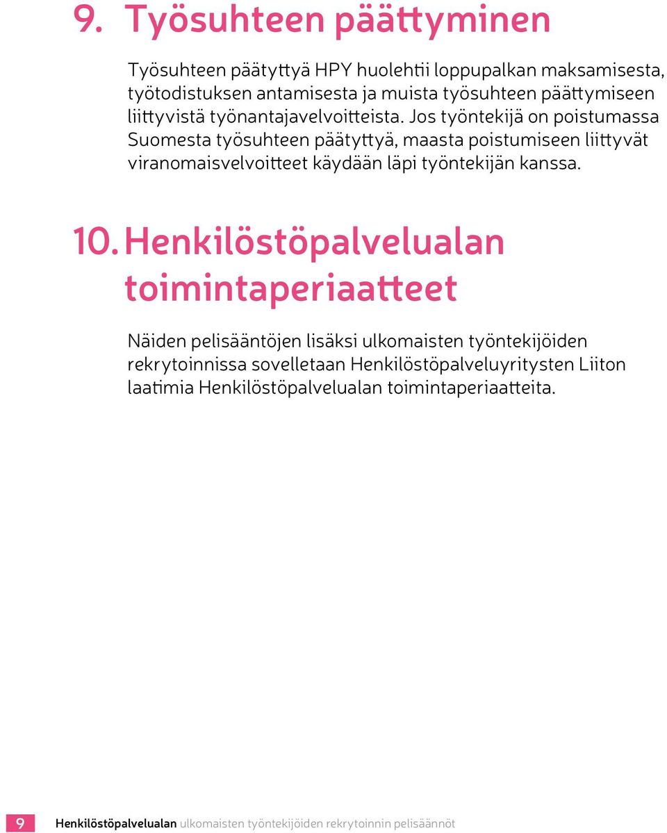 Jos työntekijä on poistumassa Suomesta työsuhteen päätyttyä, maasta poistumiseen liittyvät viranomaisvelvoitteet käydään läpi työntekijän kanssa. 10.