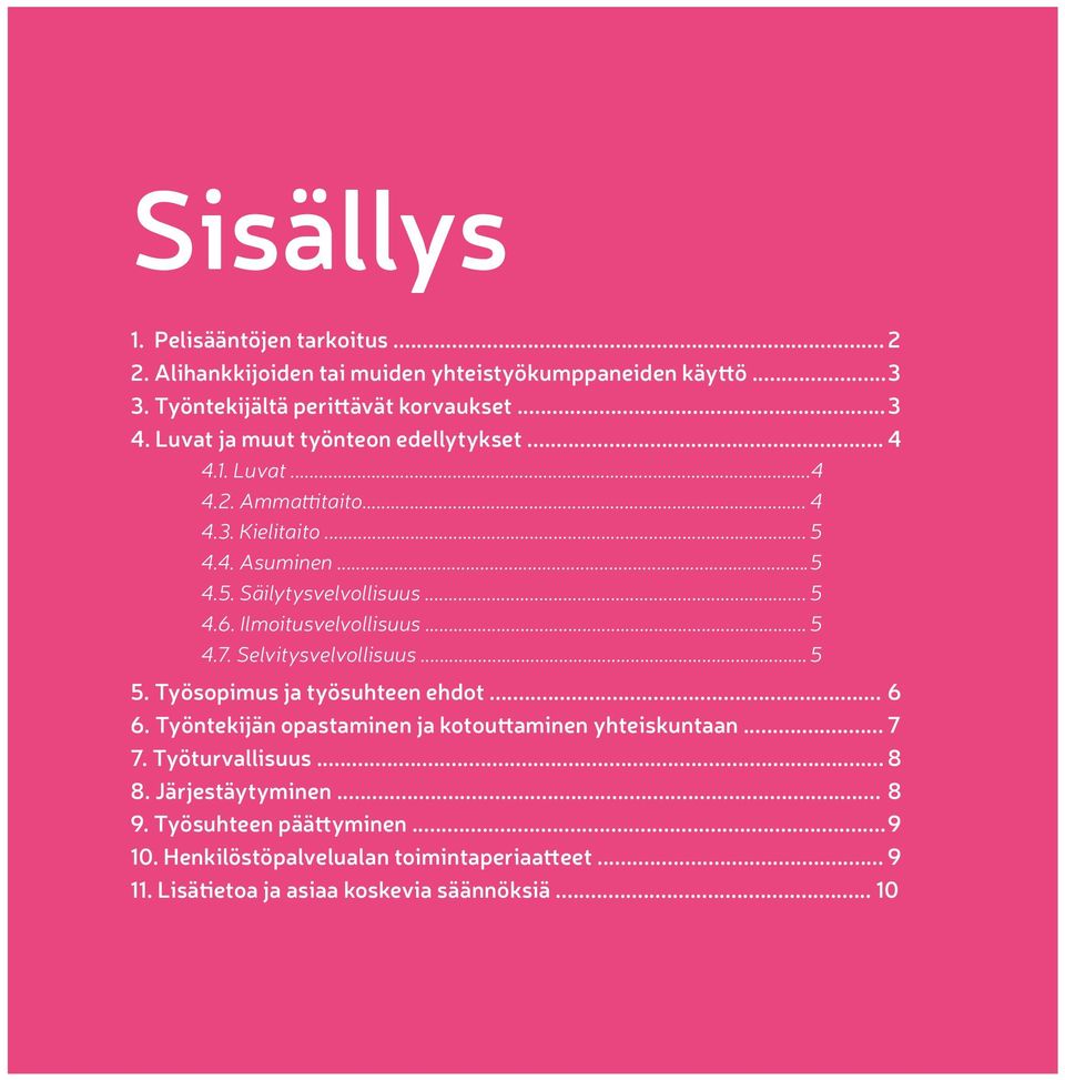 Ilmoitusvelvollisuus... 5 4.7. Selvitysvelvollisuus... 5 5. Työsopimus ja työsuhteen ehdot... 6 6. Työntekijän opastaminen ja kotouttaminen yhteiskuntaan... 7 7.