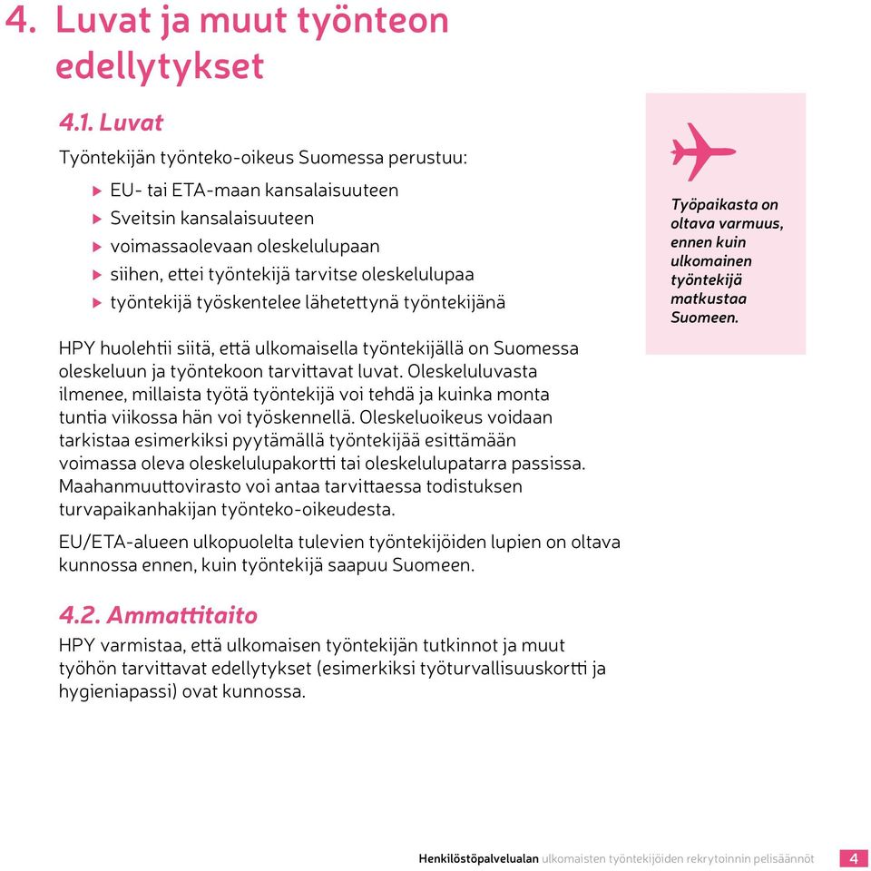 työntekijä työskentelee lähetettynä työntekijänä HPY huolehtii siitä, että ulkomaisella työntekijällä on Suomessa oleskeluun ja työntekoon tarvittavat luvat.