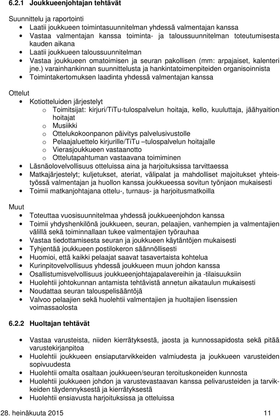 ) varainhankinnan suunnittelusta ja hankintatoimenpiteiden organisoinnista Toimintakertomuksen laadinta yhdessä valmentajan kanssa Ottelut Kotiotteluiden järjestelyt o Toimitsijat: