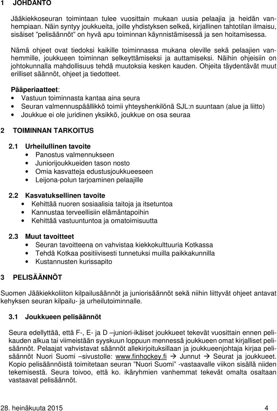 Nämä ohjeet ovat tiedoksi kaikille toiminnassa mukana oleville sekä pelaajien vanhemmille, joukkueen toiminnan selkeyttämiseksi ja auttamiseksi.