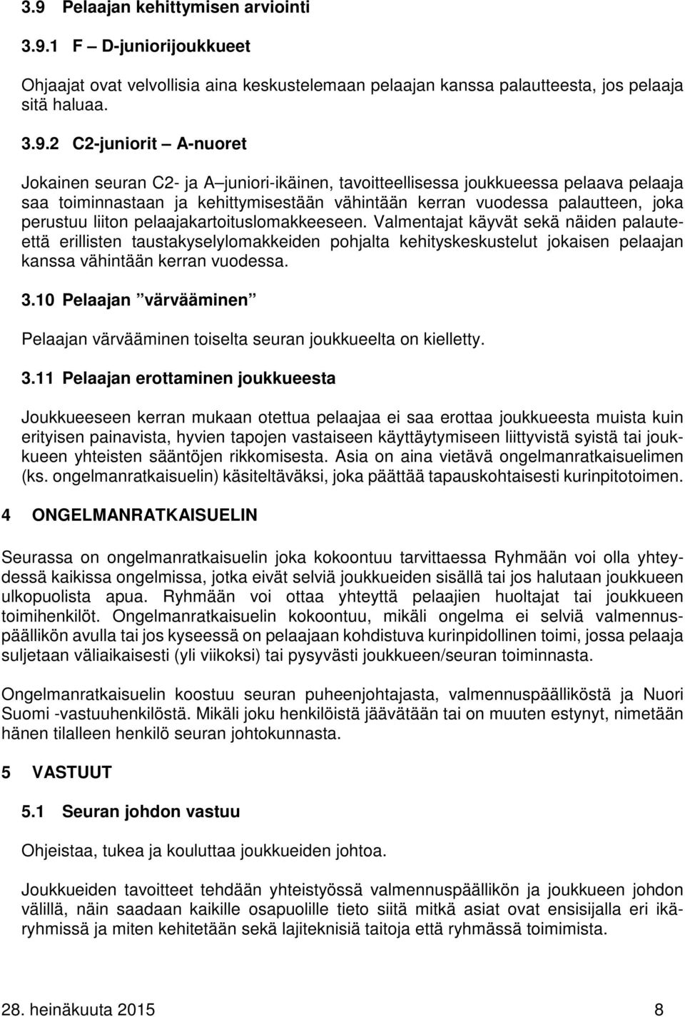 pelaajakartoituslomakkeeseen. Valmentajat käyvät sekä näiden palauteettä erillisten taustakyselylomakkeiden pohjalta kehityskeskustelut jokaisen pelaajan kanssa vähintään kerran vuodessa. 3.