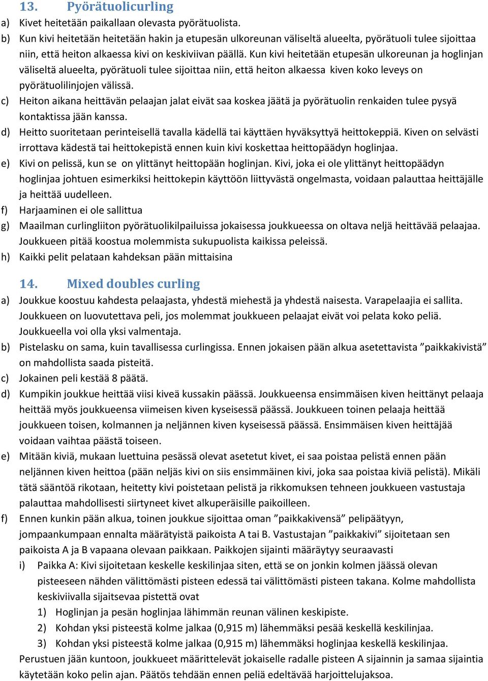 Kun kivi heitetään etupesän ulkoreunan ja hoglinjan väliseltä alueelta, pyörätuoli tulee sijoittaa niin, että heiton alkaessa kiven koko leveys on pyörätuolilinjojen välissä.