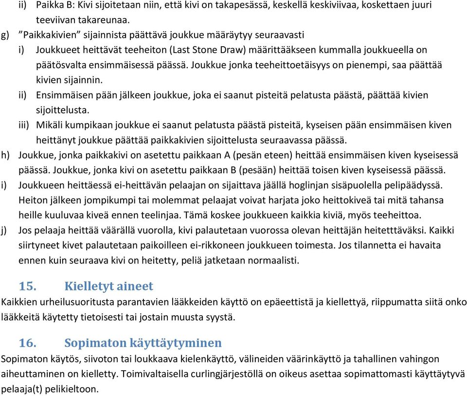 Joukkue jonka teeheittoetäisyys on pienempi, saa päättää kivien sijainnin. ii) Ensimmäisen pään jälkeen joukkue, joka ei saanut pisteitä pelatusta päästä, päättää kivien sijoittelusta.