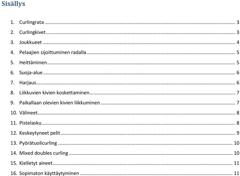 Paikallaan olevien kivien liikkuminen... 7 10. Välineet... 8 11. Pistelasku... 8 12. Keskeytyneet pelit.