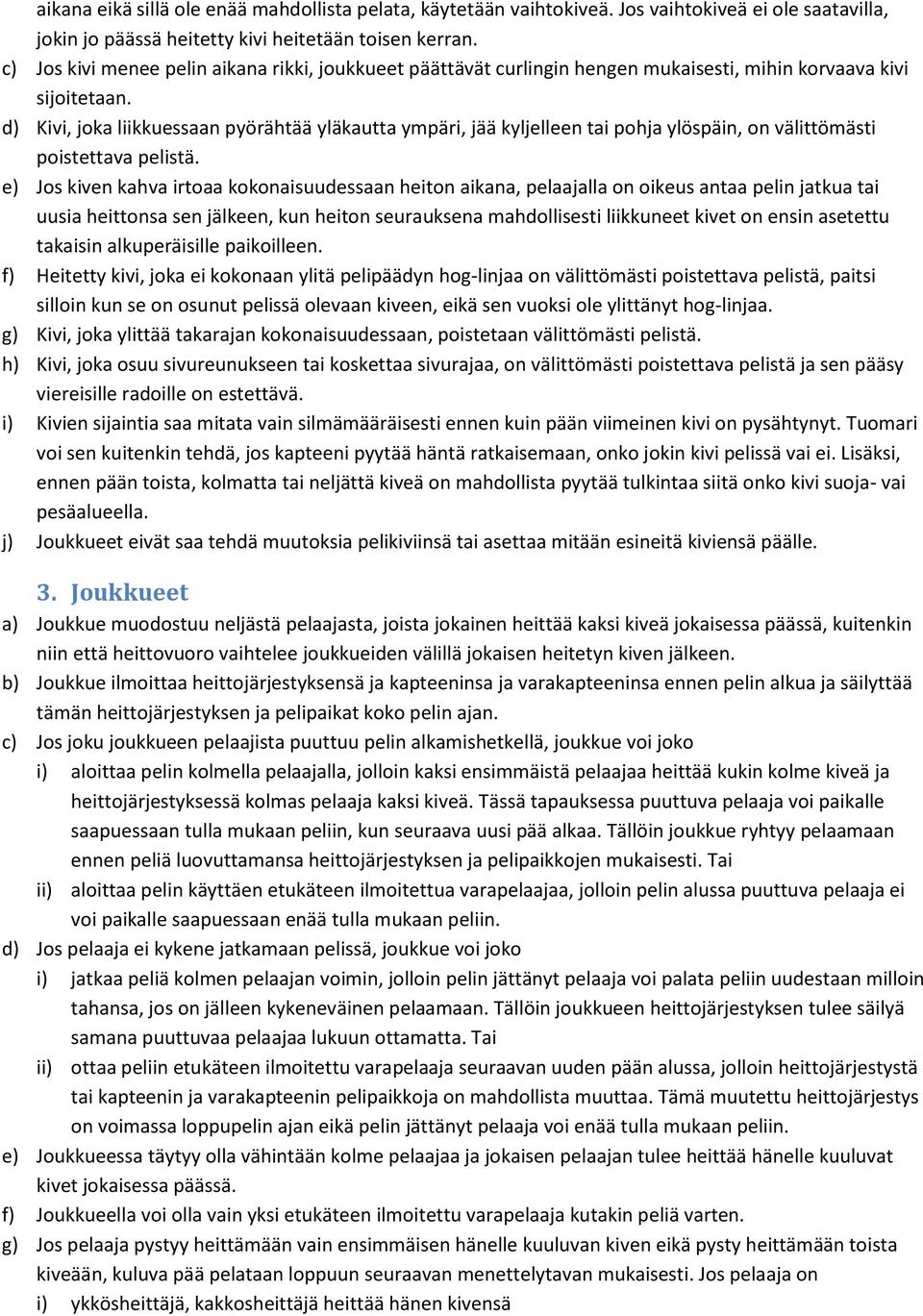 d) Kivi, joka liikkuessaan pyörähtää yläkautta ympäri, jää kyljelleen tai pohja ylöspäin, on välittömästi poistettava pelistä.