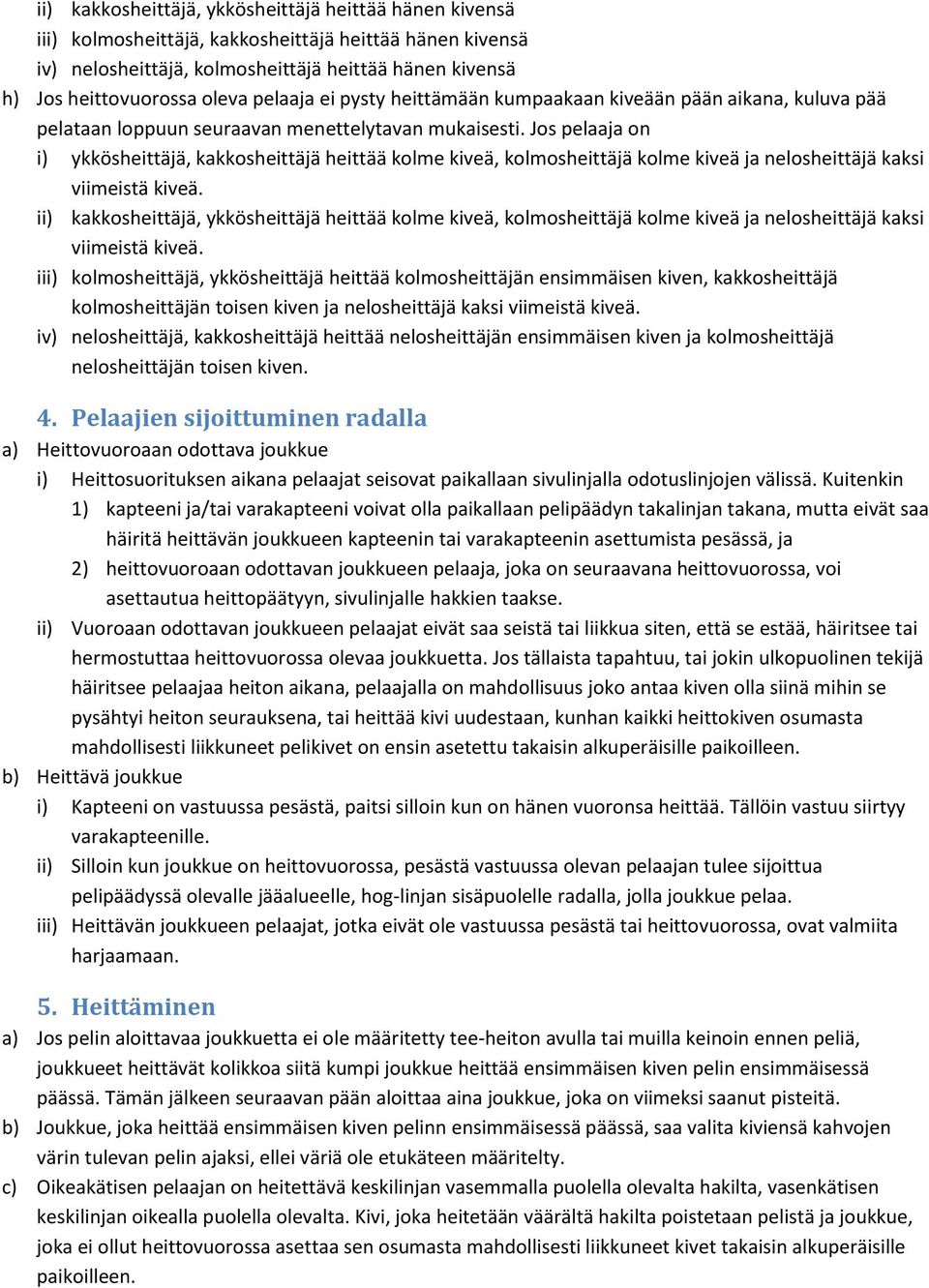 Jos pelaaja on i) ykkösheittäjä, kakkosheittäjä heittää kolme kiveä, kolmosheittäjä kolme kiveä ja nelosheittäjä kaksi viimeistä kiveä.