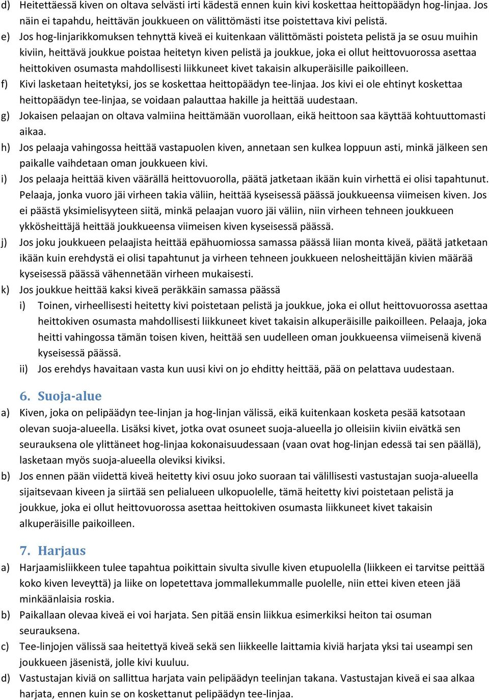 heittovuorossa asettaa heittokiven osumasta mahdollisesti liikkuneet kivet takaisin alkuperäisille paikoilleen. f) Kivi lasketaan heitetyksi, jos se koskettaa heittopäädyn tee-linjaa.