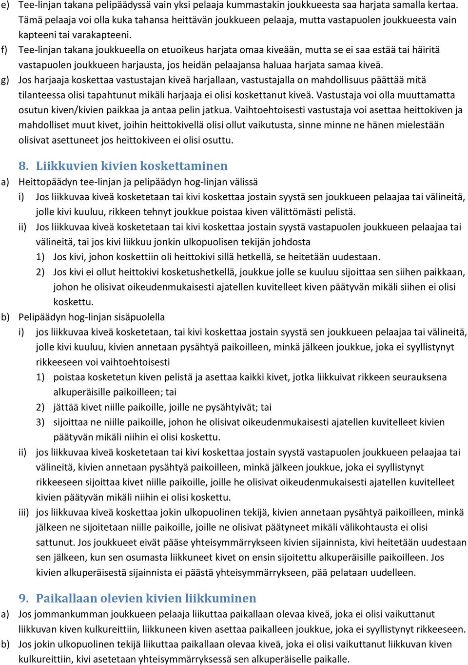 f) Tee-linjan takana joukkueella on etuoikeus harjata omaa kiveään, mutta se ei saa estää tai häiritä vastapuolen joukkueen harjausta, jos heidän pelaajansa haluaa harjata samaa kiveä.