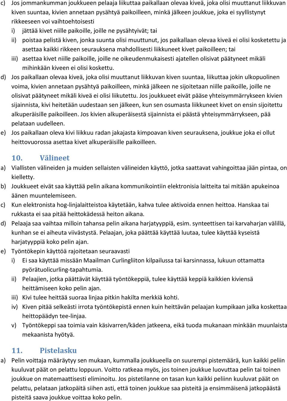 kosketettu ja asettaa kaikki rikkeen seurauksena mahdollisesti liikkuneet kivet paikoilleen; tai iii) asettaa kivet niille paikoille, joille ne oikeudenmukaisesti ajatellen olisivat päätyneet mikäli