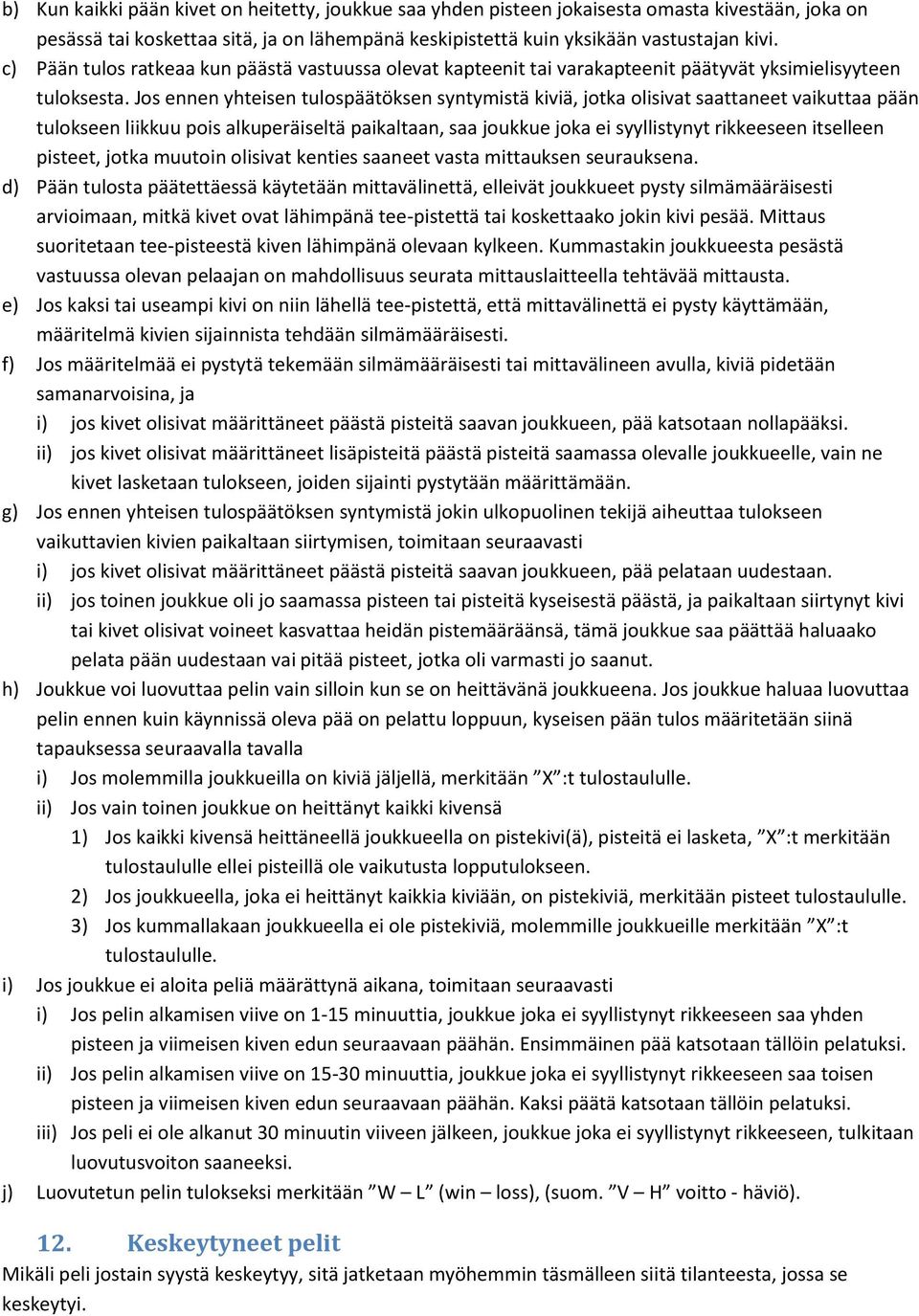 Jos ennen yhteisen tulospäätöksen syntymistä kiviä, jotka olisivat saattaneet vaikuttaa pään tulokseen liikkuu pois alkuperäiseltä paikaltaan, saa joukkue joka ei syyllistynyt rikkeeseen itselleen
