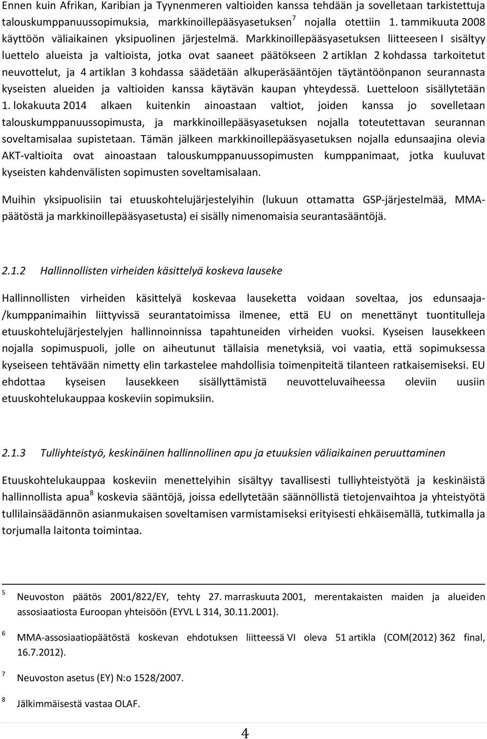 Markkinoillepääsyasetuksen liitteeseen I sisältyy luettelo alueista ja valtioista, jotka ovat saaneet päätökseen 2 artiklan 2 kohdassa tarkoitetut neuvottelut, ja 4 artiklan 3 kohdassa säädetään