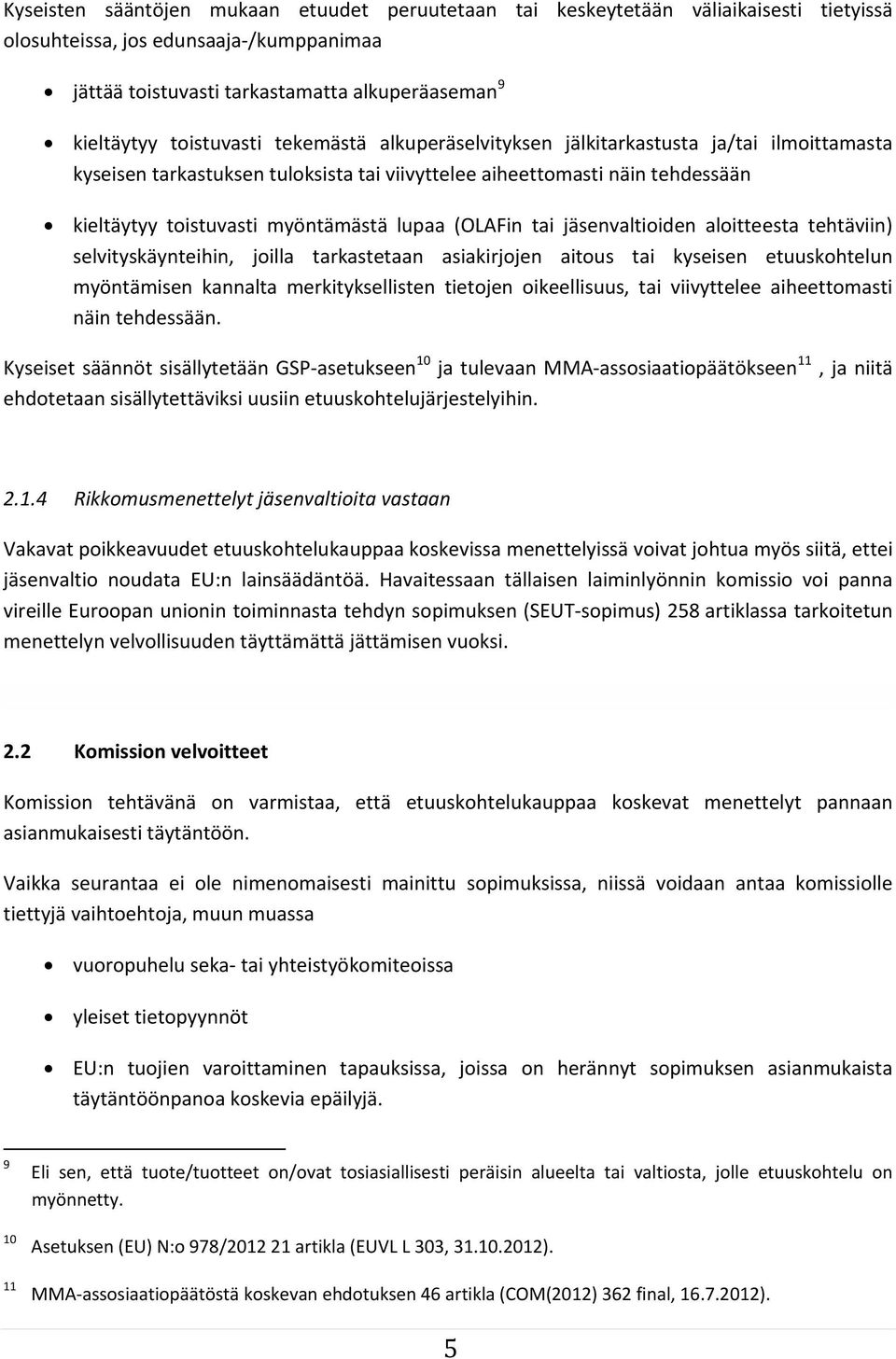 (OLAFin tai jäsenvaltioiden aloitteesta tehtäviin) selvityskäynteihin, joilla tarkastetaan asiakirjojen aitous tai kyseisen etuuskohtelun myöntämisen kannalta merkityksellisten tietojen oikeellisuus,