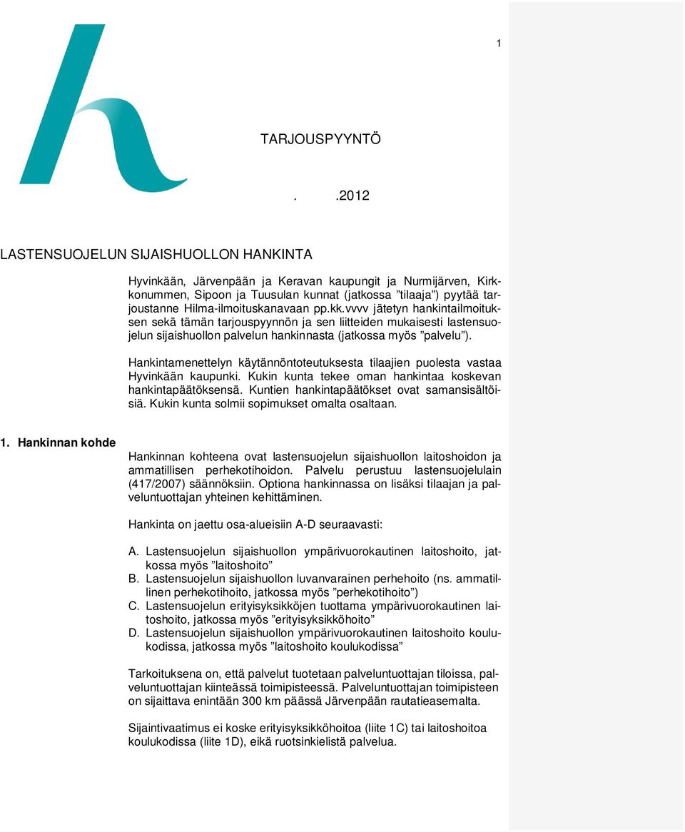 Hilma-ilmoituskanavaan pp.kk.vvvv jätetyn hankintailmoituksen sekä tämän tarjouspyynnön ja sen liitteiden mukaisesti lastensuojelun sijaishuollon palvelun hankinnasta (jatkossa myös palvelu ).