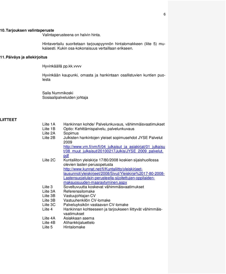 vvvv Hyvinkään kaupunki, omasta ja hankintaan osallistuvien kuntien puolesta Saila Nummikoski Sosiaalipalveluiden johtaja LIITTEET Liite 1A Liite 1B Liite 2A Liite 2B Liite 2C Liite 3 Liite 3A Liite