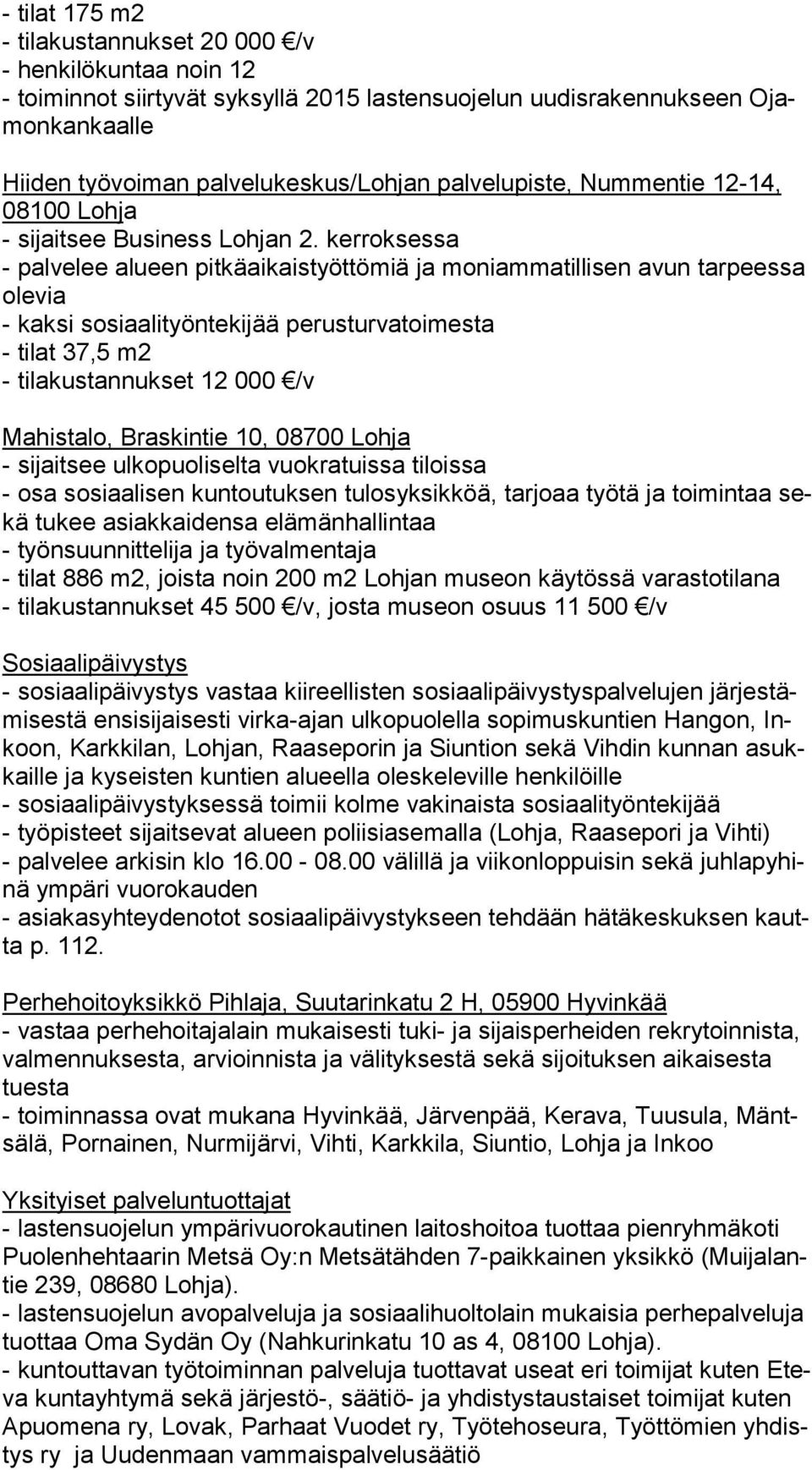 kerroksessa - palvelee alueen pitkäaikaistyöttömiä ja moniammatillisen avun tarpeessa ole via - kaksi sosiaalityöntekijää perusturvatoimesta - tilat 37,5 m2 - tilakustannukset 12 000 /v Mahistalo,