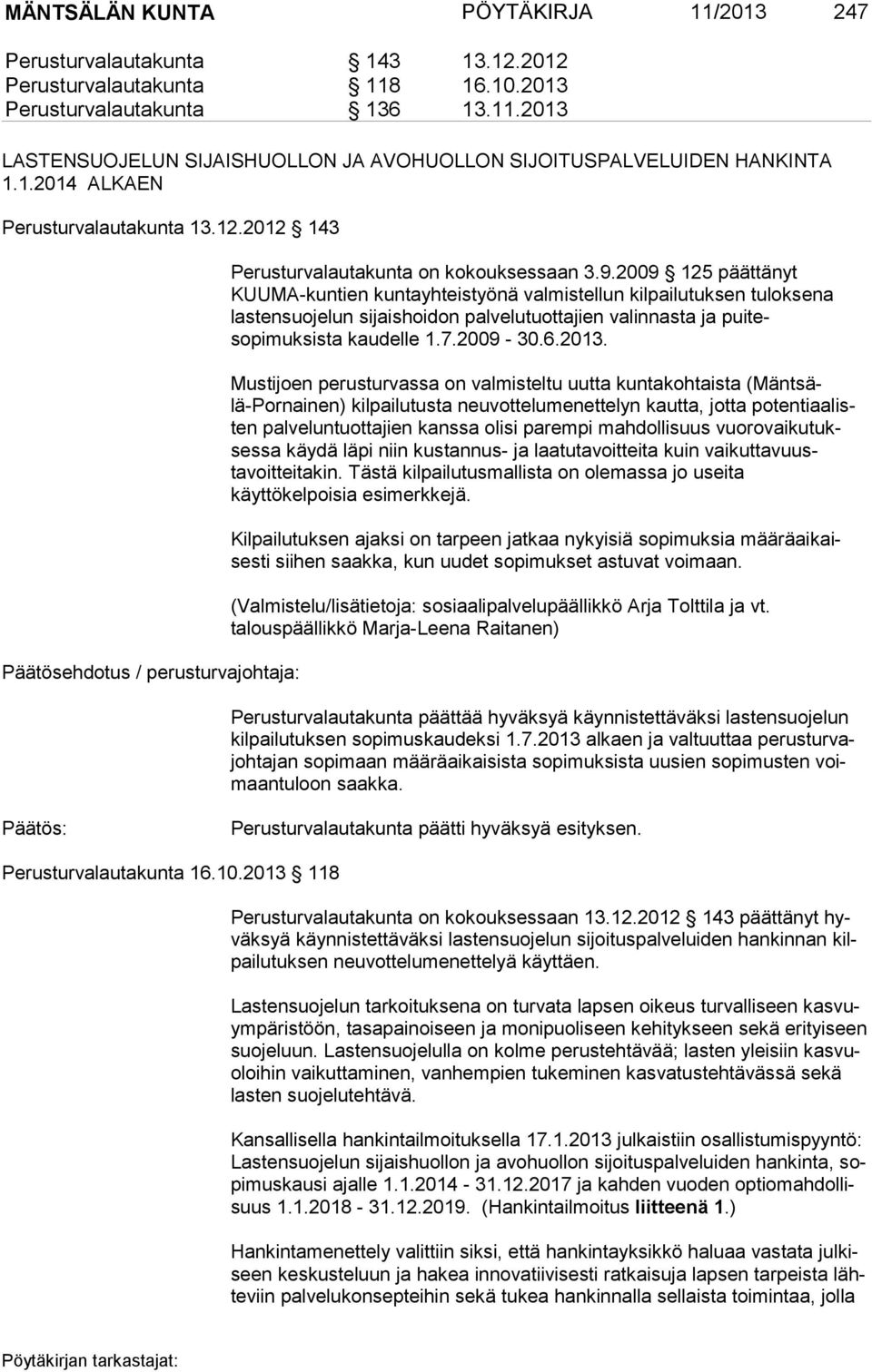 2009 125 päättänyt KUUMA-kuntien kuntayhteistyönä valmistellun kilpailutuksen tuloksena lasten suo je lun si jaishoi don pal ve lu tuot ta jien va lin nas ta ja puitesopimuksista kau delle 1.7.