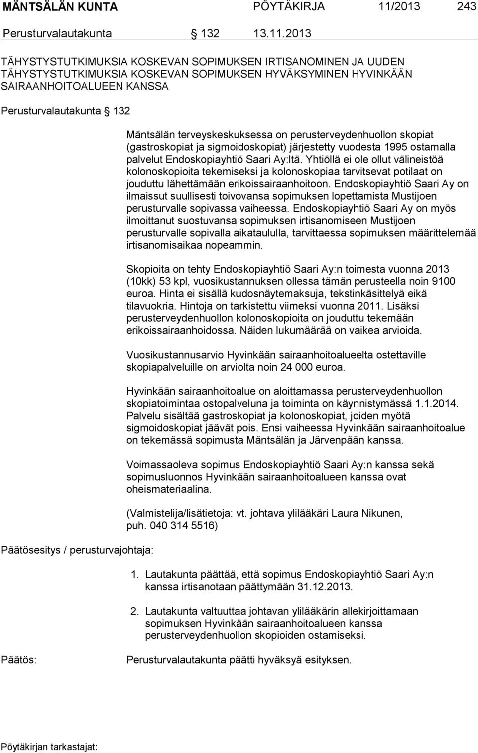 2013 TÄHYSTYSTUTKIMUKSIA KOSKEVAN SOPIMUKSEN IRTISANOMINEN JA UUDEN TÄHYSTYSTUTKIMUKSIA KOSKEVAN SOPIMUKSEN HYVÄKSYMINEN HYVINKÄÄN SAIRAANHOITOALUEEN KANSSA Perusturvalautakunta 132 Päätösesitys /