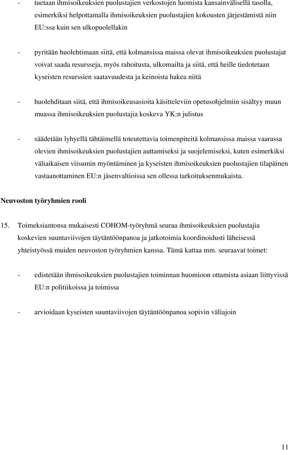 kyseisten resurssien saatavuudesta ja keinoista hakea niitä - huolehditaan siitä, että ihmisoikeusasioita käsitteleviin opetusohjelmiin sisältyy muun muassa ihmisoikeuksien puolustajia koskeva YK:n