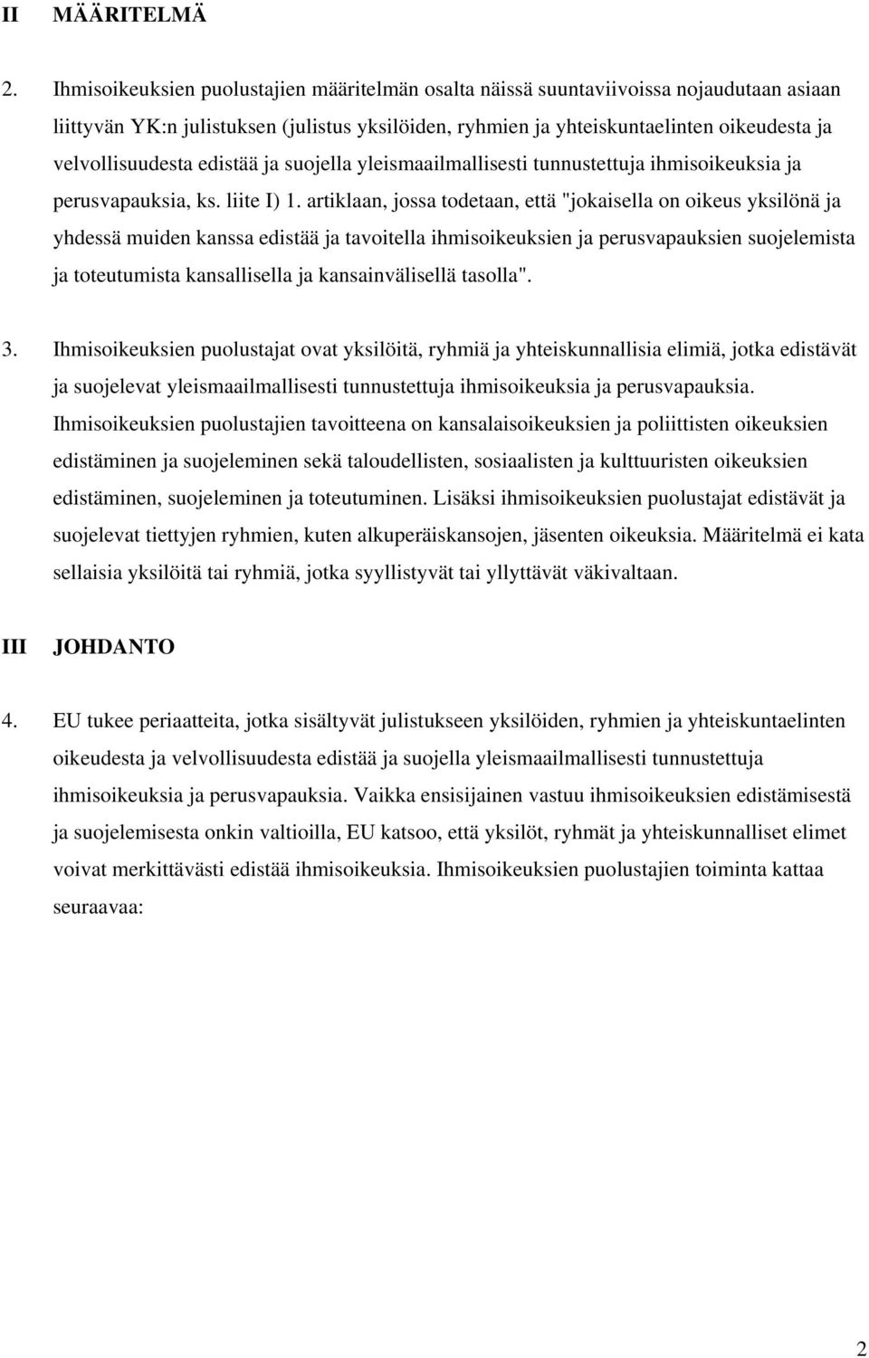 edistää ja suojella yleismaailmallisesti tunnustettuja ihmisoikeuksia ja perusvapauksia, ks. liite I) 1.