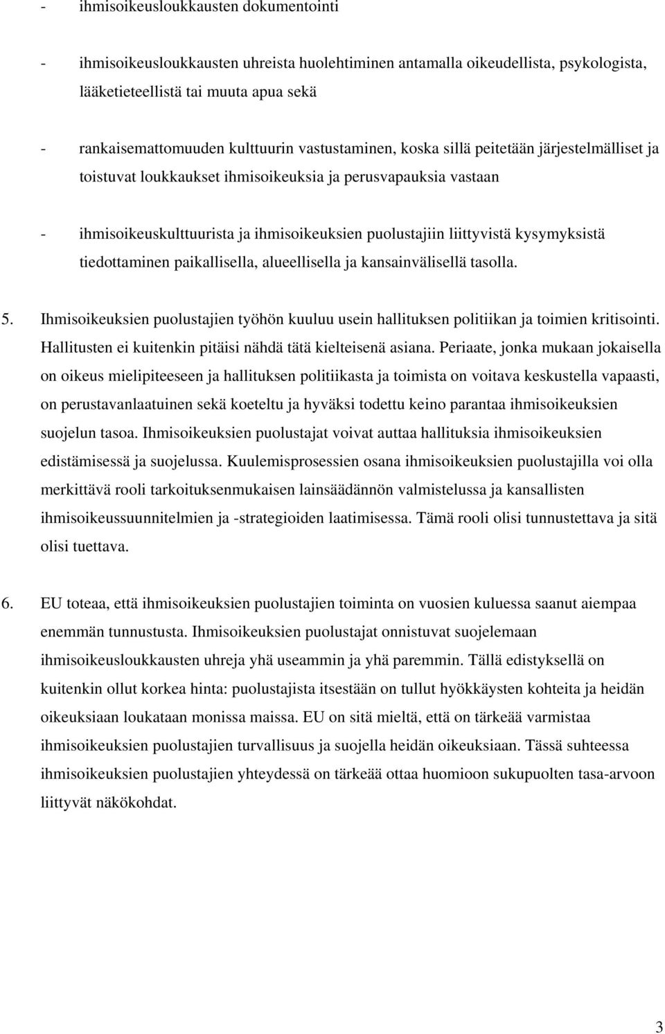 kysymyksistä tiedottaminen paikallisella, alueellisella ja kansainvälisellä tasolla. 5. Ihmisoikeuksien puolustajien työhön kuuluu usein hallituksen politiikan ja toimien kritisointi.