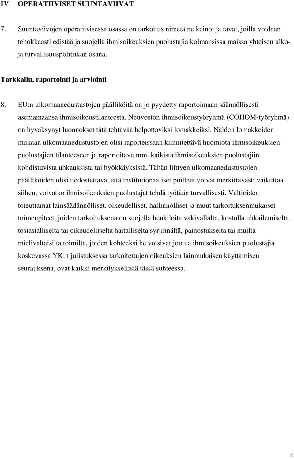 turvallisuuspolitiikan osana. Tarkkailu, raportointi ja arviointi 8. EU:n ulkomaanedustustojen päälliköitä on jo pyydetty raportoimaan säännöllisesti asemamaansa ihmisoikeustilanteesta.