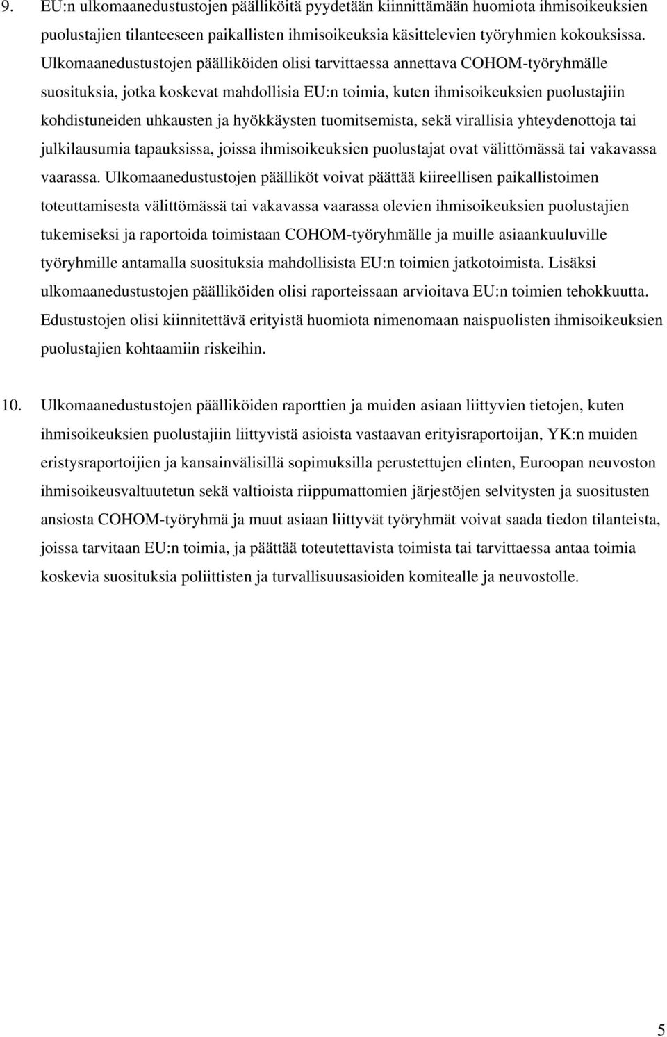 hyökkäysten tuomitsemista, sekä virallisia yhteydenottoja tai julkilausumia tapauksissa, joissa ihmisoikeuksien puolustajat ovat välittömässä tai vakavassa vaarassa.