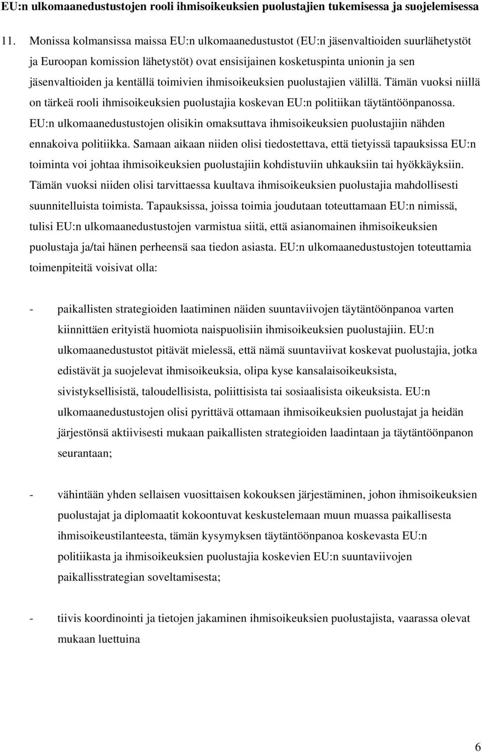 toimivien ihmisoikeuksien puolustajien välillä. Tämän vuoksi niillä on tärkeä rooli ihmisoikeuksien puolustajia koskevan EU:n politiikan täytäntöönpanossa.