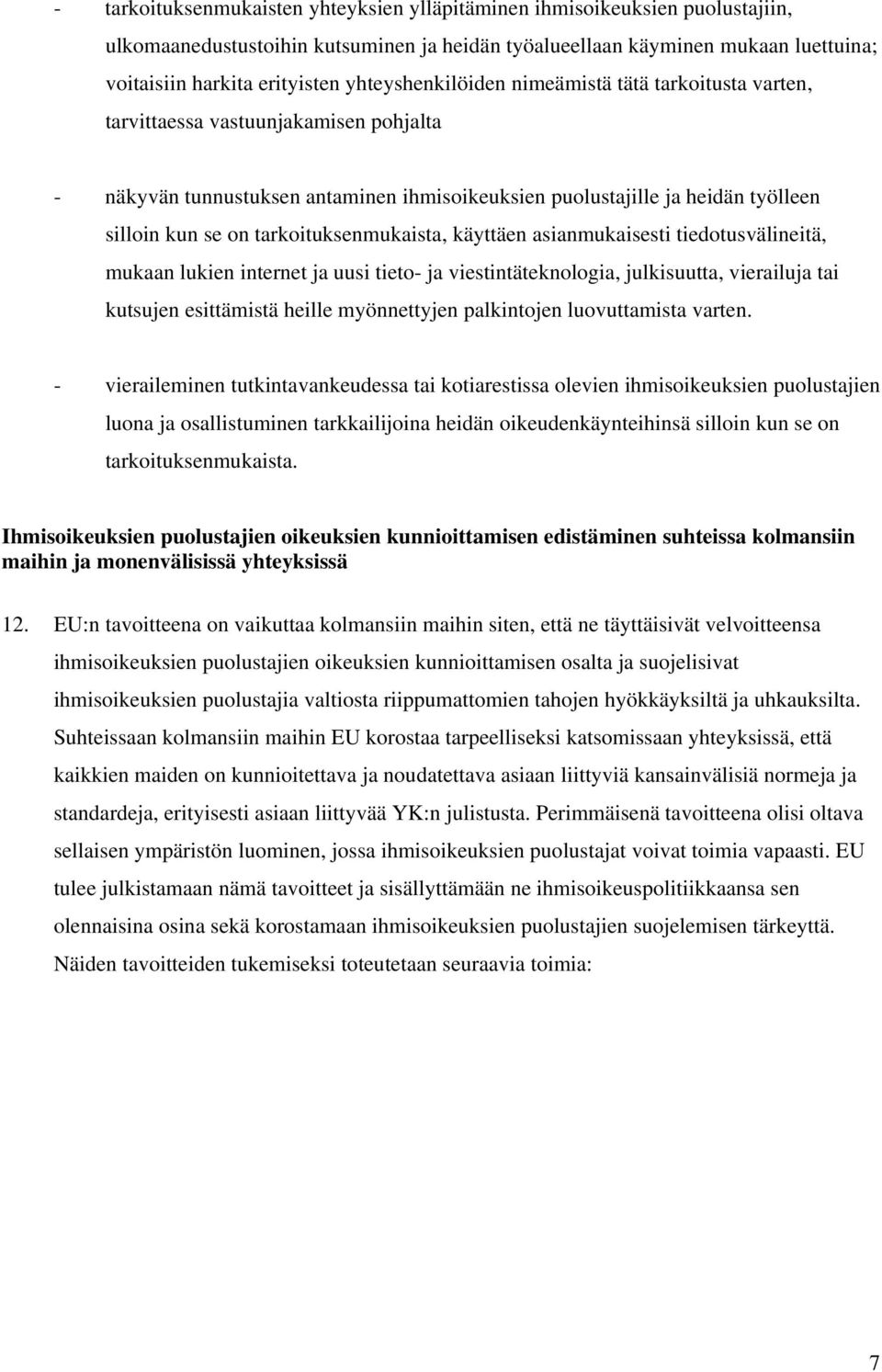 tarkoituksenmukaista, käyttäen asianmukaisesti tiedotusvälineitä, mukaan lukien internet ja uusi tieto- ja viestintäteknologia, julkisuutta, vierailuja tai kutsujen esittämistä heille myönnettyjen