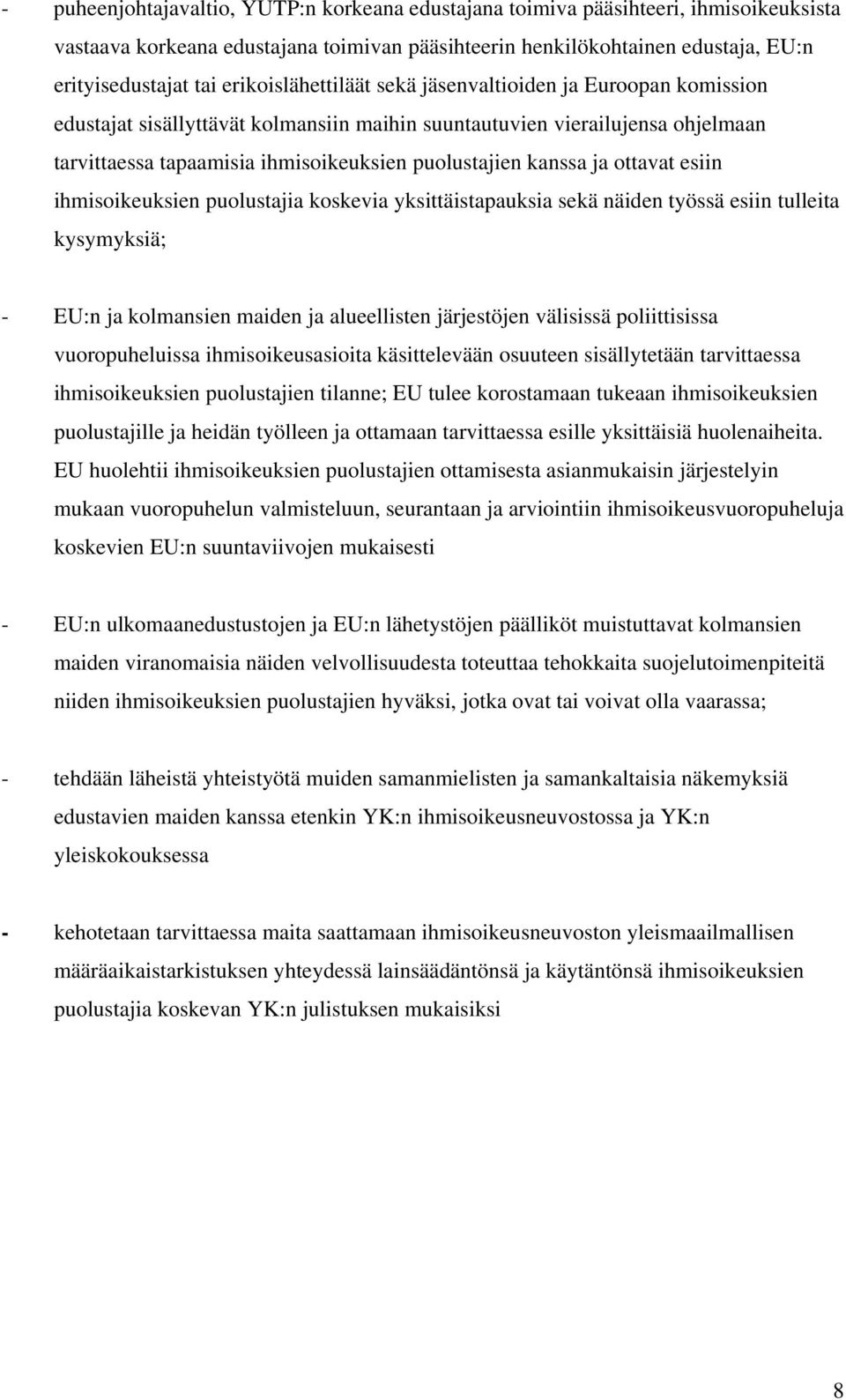 kanssa ja ottavat esiin ihmisoikeuksien puolustajia koskevia yksittäistapauksia sekä näiden työssä esiin tulleita kysymyksiä; - EU:n ja kolmansien maiden ja alueellisten järjestöjen välisissä