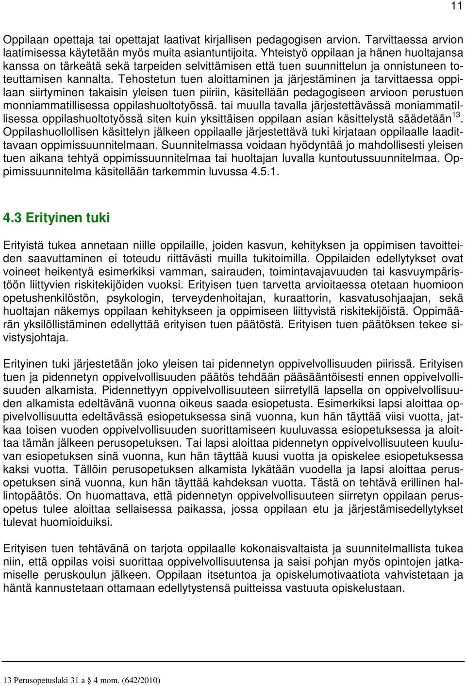 Tehostetun tuen aloittaminen ja järjestäminen ja tarvittaessa oppilaan siirtyminen takaisin yleisen tuen piiriin, käsitellään pedagogiseen arvioon perustuen monniammatillisessa oppilashuoltotyössä.