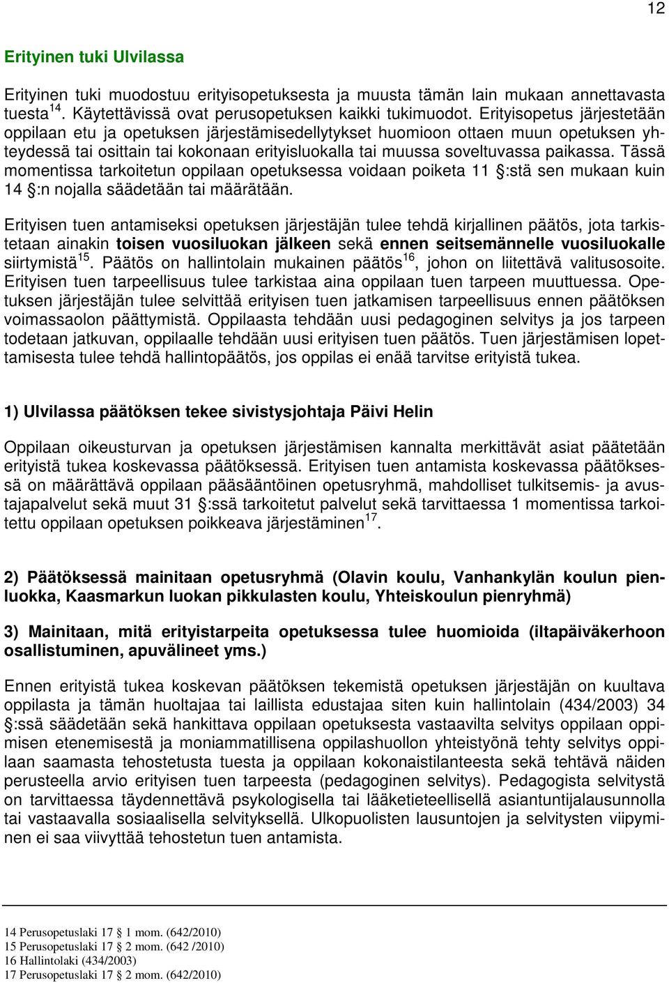 Tässä momentissa tarkoitetun oppilaan opetuksessa voidaan poiketa 11 :stä sen mukaan kuin 14 :n nojalla säädetään tai määrätään.