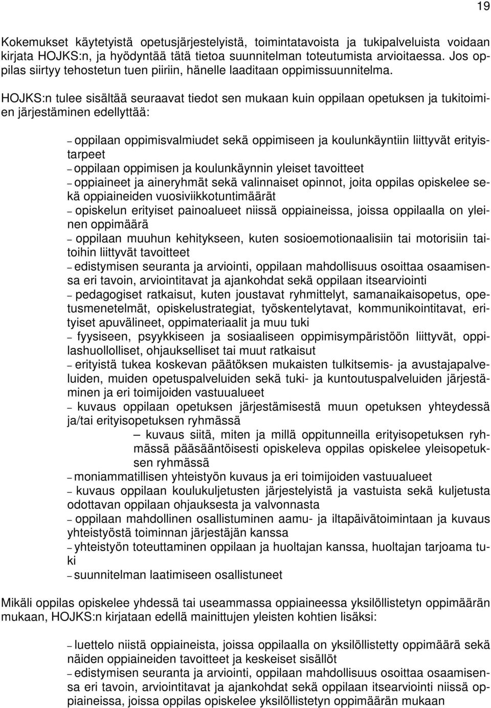 HOJKS:n tulee sisältää seuraavat tiedot sen mukaan kuin oppilaan opetuksen ja tukitoimien järjestäminen edellyttää: oppilaan oppimisvalmiudet sekä oppimiseen ja koulunkäyntiin liittyvät