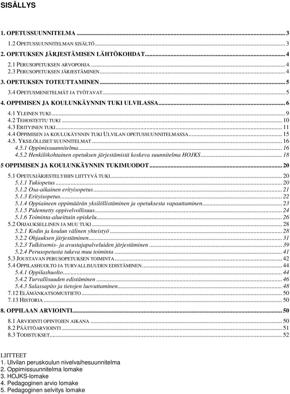 4 OPPIMISEN JA KOULUKÄYNNIN TUKI ULVILAN OPETUSSUUNNITELMASSA... 15 4.5. YKSILÖLLISET SUUNNITELMAT... 16 4.5.1 Oppimissuunnitelma... 16 4.5.2 Henkilökohtainen opetuksen järjestämistä koskeva suunnitelma HOJKS.