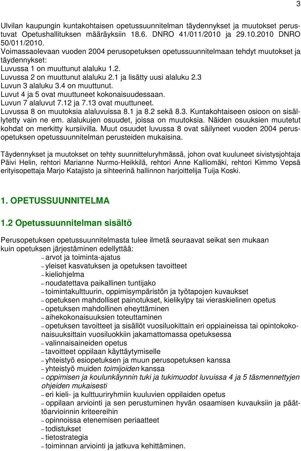 3 Luvun 3 alaluku 3.4 on muuttunut. Luvut 4 ja 5 ovat muuttuneet kokonaisuudessaan. Luvun 7 alaluvut 7.12 ja 7.13 ovat muuttuneet. Luvussa 8 on muutoksia alaluvuissa 8.1 ja 8.2 sekä 8.3. Kuntakohtaiseen osioon on sisällytetty vain ne em.