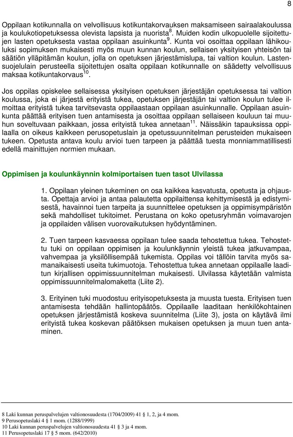 Kunta voi osoittaa oppilaan lähikouluksi sopimuksen mukaisesti myös muun kunnan koulun, sellaisen yksityisen yhteisön tai säätiön ylläpitämän koulun, jolla on opetuksen järjestämislupa, tai valtion